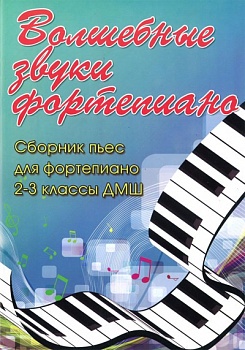 Волшебные звуки фортепиано. Сборник пьес для фортепиано. 2-3 классы ДМШ
